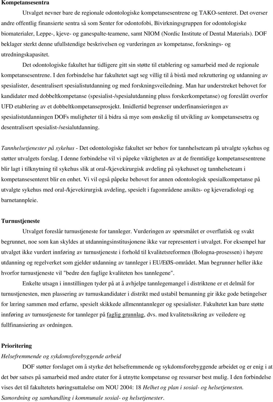 Dental Materials). DOF beklager sterkt denne ufullstendige beskrivelsen og vurderingen av kompetanse, forsknings- og utredningskapasitet.