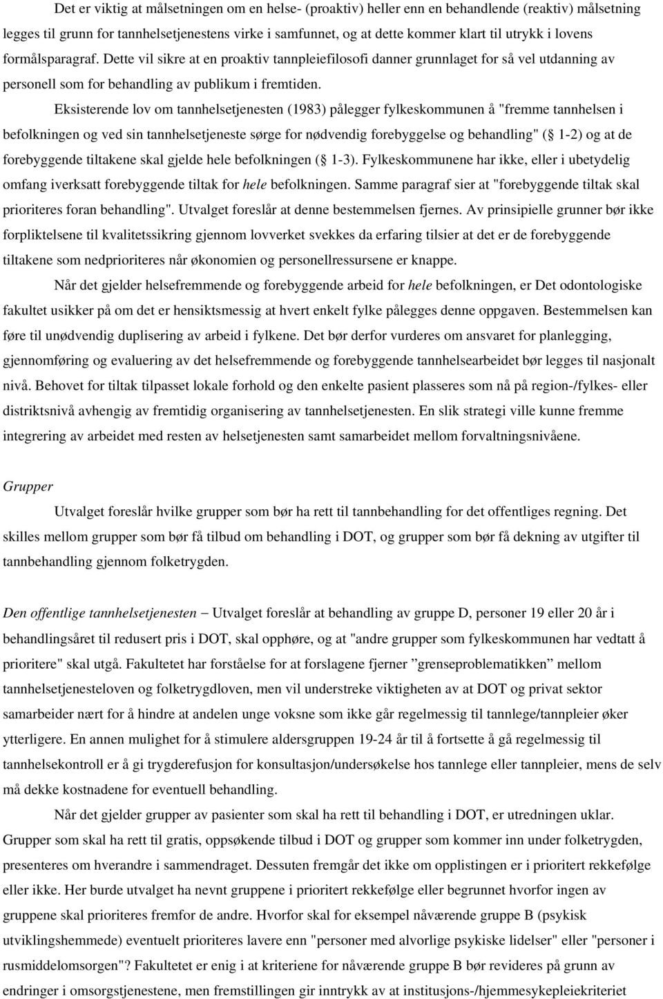 Eksisterende lov om tannhelsetjenesten (1983) pålegger fylkeskommunen å "fremme tannhelsen i befolkningen og ved sin tannhelsetjeneste sørge for nødvendig forebyggelse og behandling" ( 1-2) og at de