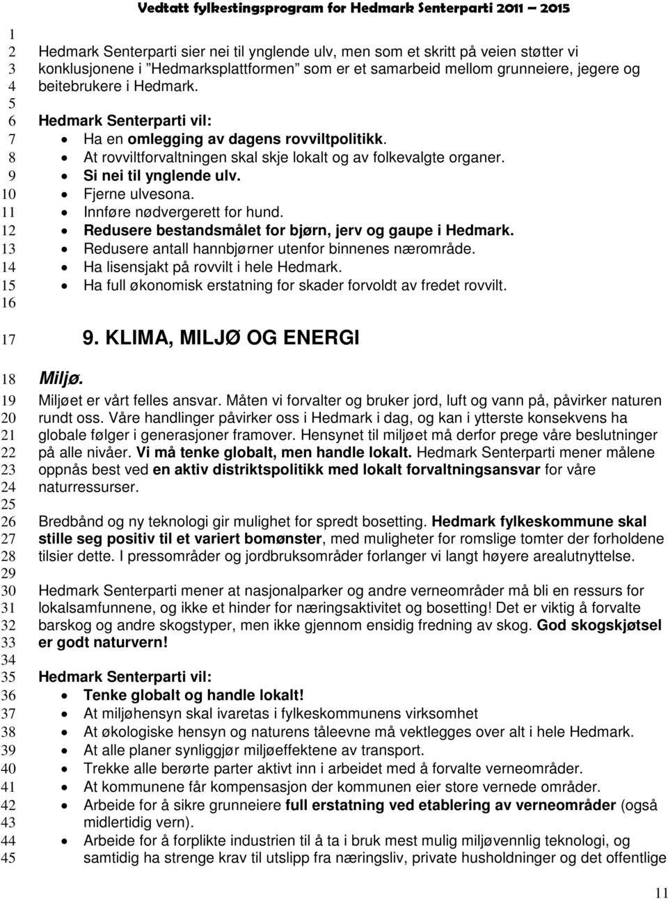 Fjerne ulvesona. Innføre nødvergerett for hund. Redusere bestandsmålet for bjørn, jerv og gaupe i Hedmark. Redusere antall hannbjørner utenfor binnenes nærområde.