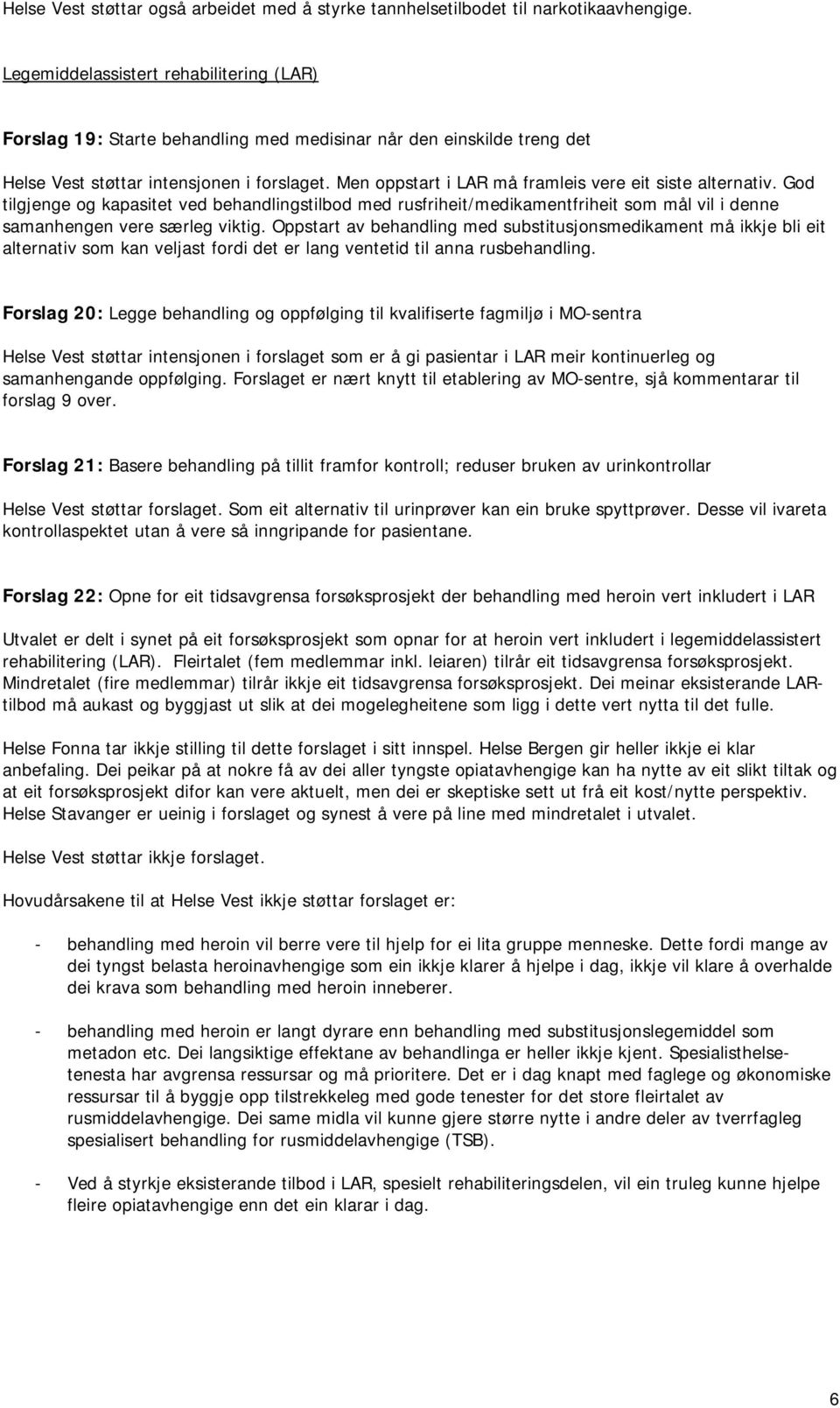 Men oppstart i LAR må framleis vere eit siste alternativ. God tilgjenge og kapasitet ved behandlingstilbod med rusfriheit/medikamentfriheit som mål vil i denne samanhengen vere særleg viktig.
