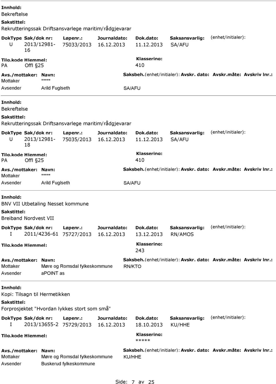 : 75035/2013 SA/AF PA Offl 25 410 Arild Fuglseth SA/AF nnhold: BNV V tbetaling Nesset kommune Breiband Nordvest V 2011/4236-61 75727/2013 RN/AMOS 243 Mottaker Møre og