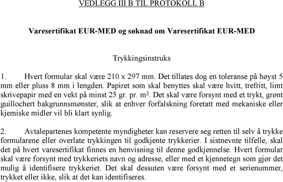 Det skal være forsynt med et trykt, grønt guillochert bakgrunnsmønster, slik at enhver forfalskning foretatt med mekaniske eller kjemiske midler vil bli klart synlig. 2.