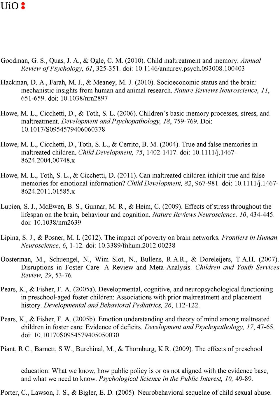 , & Toth, S. L. (2006). Children s basic memory processes, stress, and maltreatment. Development and Psychopathology, 18, 759-769. Doi: 10.1017/S0954579406060378 Howe, M. L., Cicchetti, D., Toth, S.