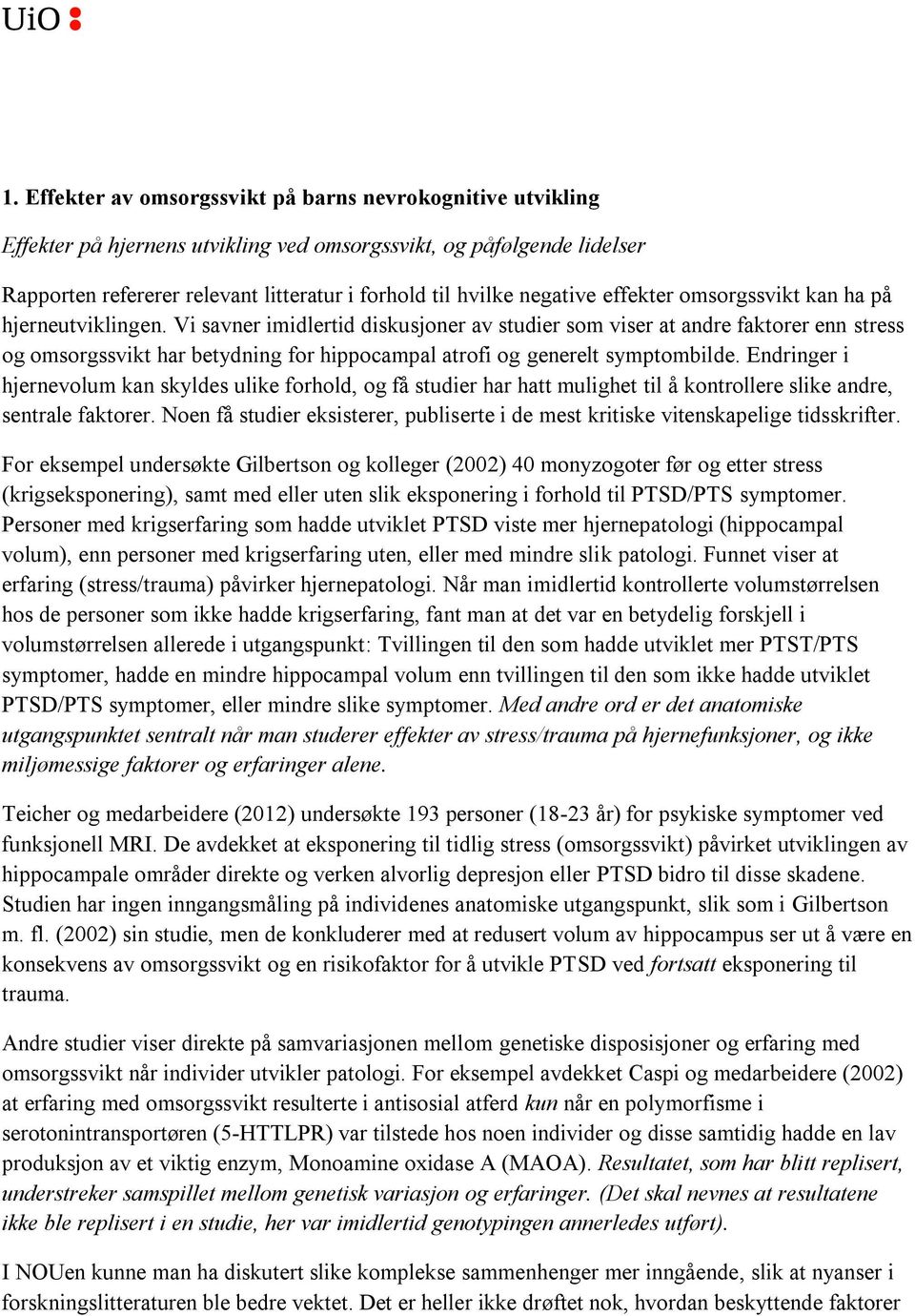 Vi savner imidlertid diskusjoner av studier som viser at andre faktorer enn stress og omsorgssvikt har betydning for hippocampal atrofi og generelt symptombilde.