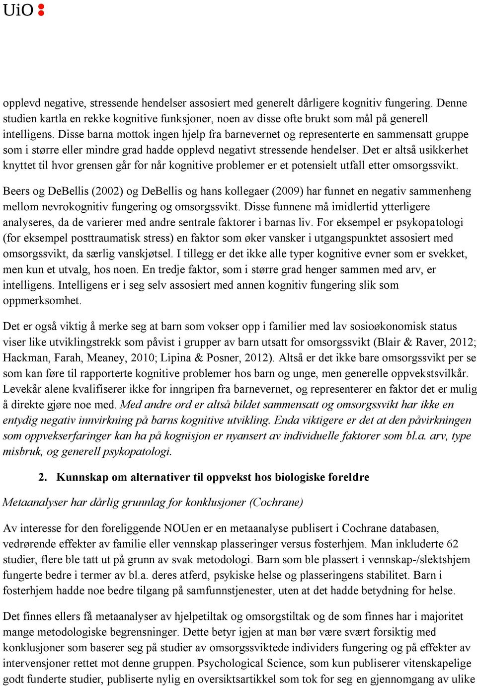 Disse barna mottok ingen hjelp fra barnevernet og representerte en sammensatt gruppe som i større eller mindre grad hadde opplevd negativt stressende hendelser.