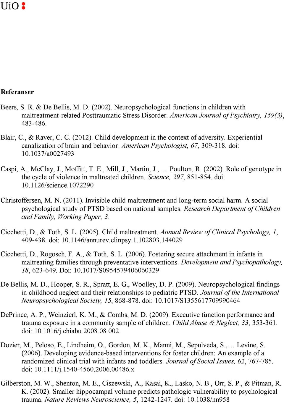 , McClay, J., Moffitt, T. E., Mill, J., Martin, J., Poulton, R. (2002). Role of genotype in the cycle of violence in maltreated children. Science, 297, 851-854. doi: 10.1126/science.