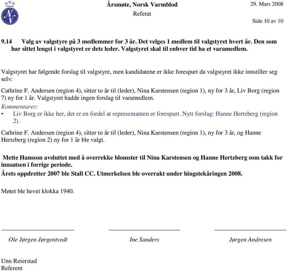 Andersen (region 4), sitter to år til (leder), Nina Karstensen (region 1), ny for 3 år, Liv Borg (region 7) ny for 1 år. Valgstyret hadde ingen forslag til varamedlem.