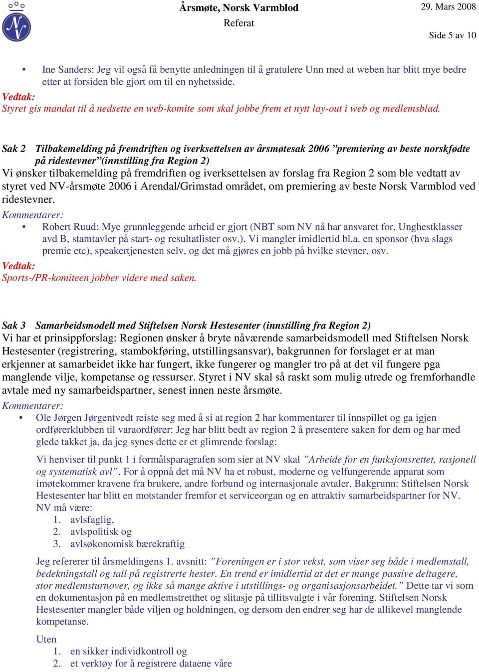 Sak 2 Tilbakemelding på fremdriften og iverksettelsen av årsmøtesak 2006 premiering av beste norskfødte på ridestevner (innstilling fra Region 2) Vi ønsker tilbakemelding på fremdriften og