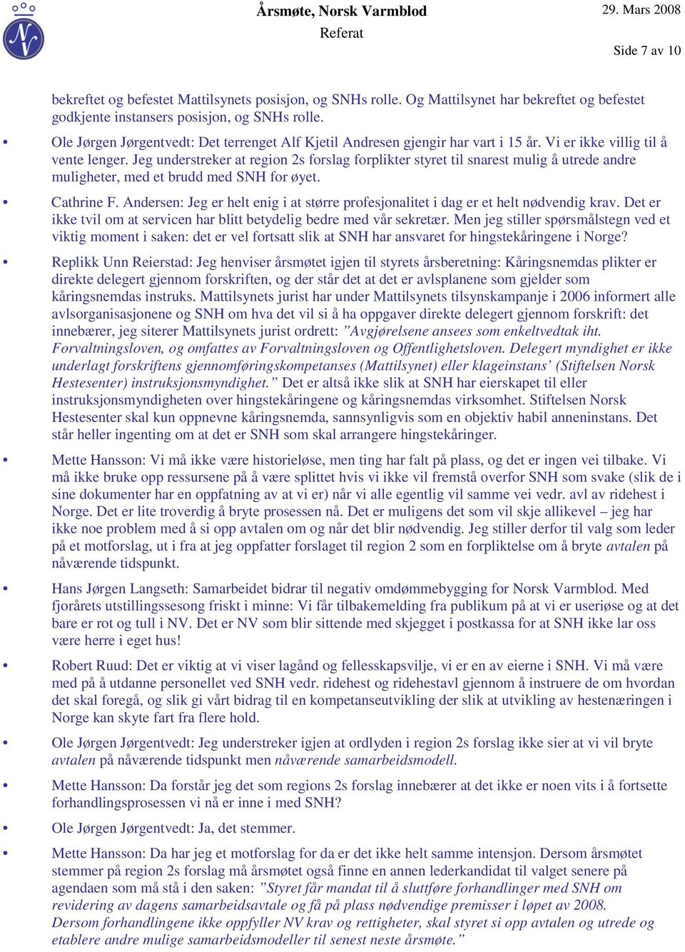 Jeg understreker at region 2s forslag forplikter styret til snarest mulig å utrede andre muligheter, med et brudd med SNH for øyet. Cathrine F.