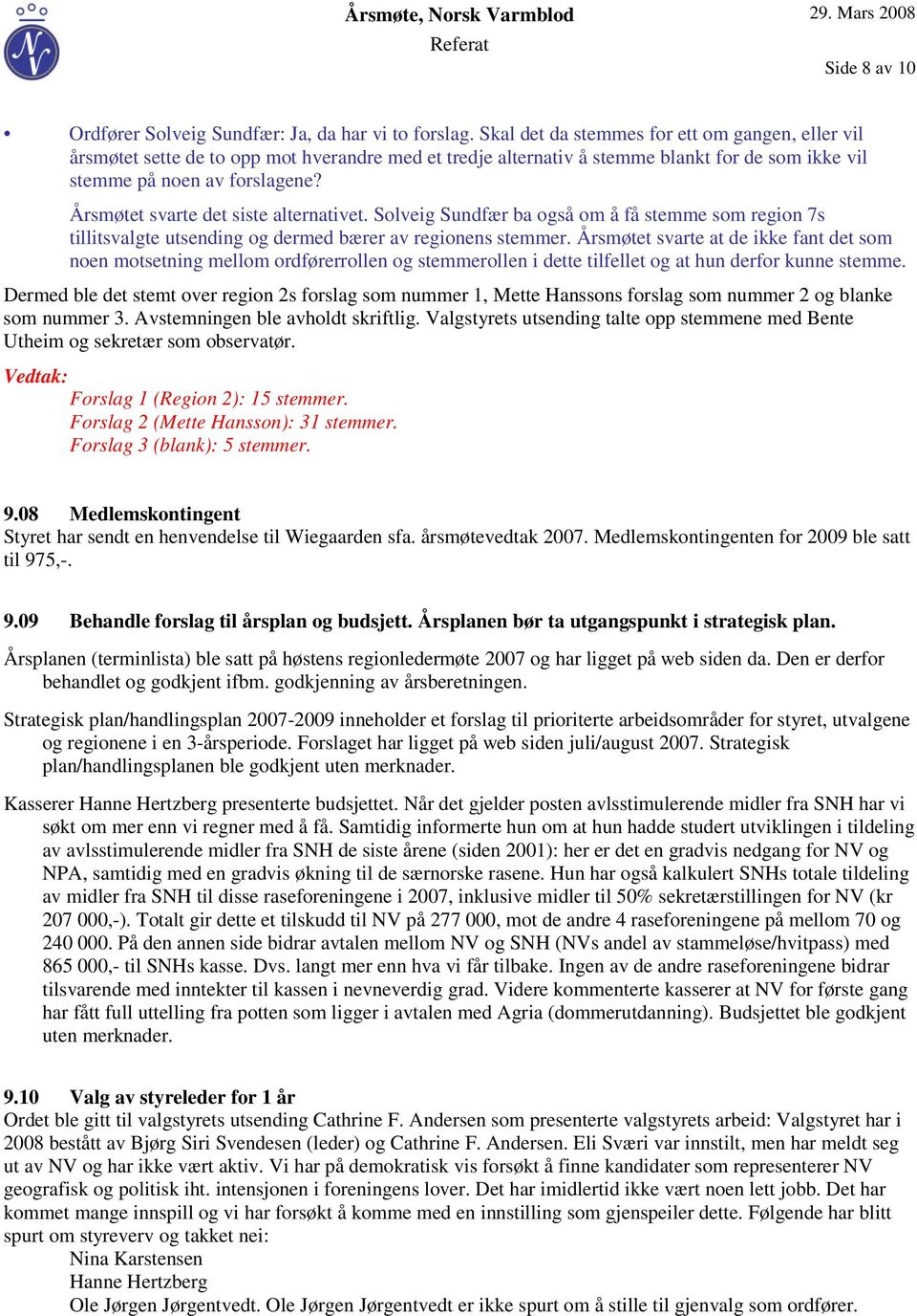 Årsmøtet svarte det siste alternativet. Solveig Sundfær ba også om å få stemme som region 7s tillitsvalgte utsending og dermed bærer av regionens stemmer.