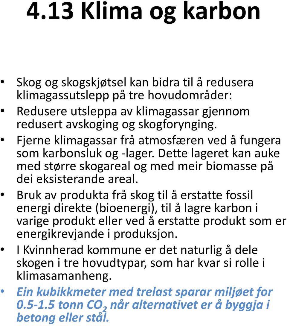 Bruk av produkta frå skog til å erstatte fossil energi direkte (bioenergi), til å lagre karbon i varige produkt eller ved å erstatte produkt som er energikrevjande i produksjon.