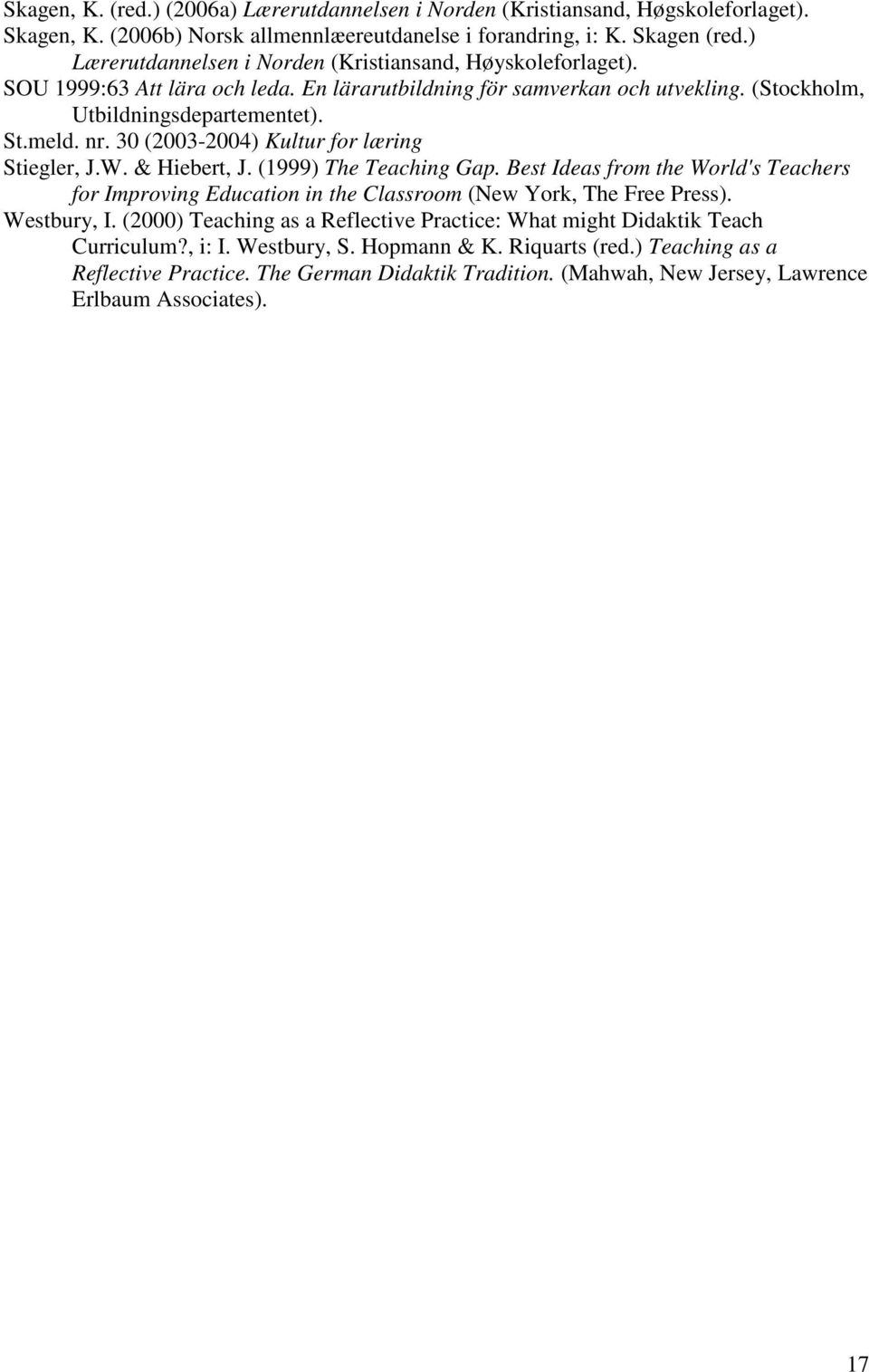 30 (2003-2004) Kultur for læring Stiegler, J.W. & Hiebert, J. (1999) The Teaching Gap. Best Ideas from the World's Teachers for Improving Education in the Classroom (New York, The Free Press).