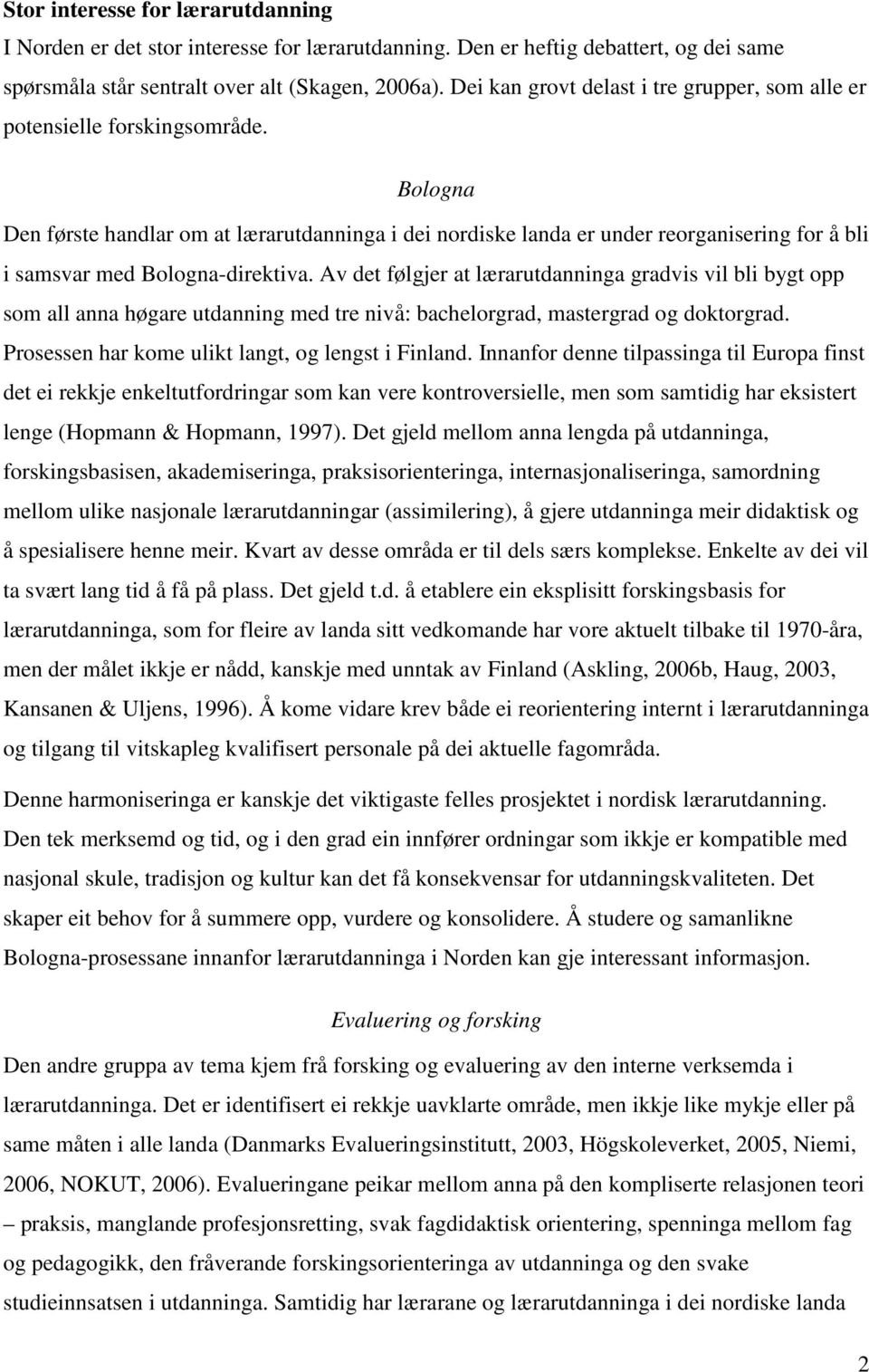 Bologna Den første handlar om at lærarutdanninga i dei nordiske landa er under reorganisering for å bli i samsvar med Bologna-direktiva.