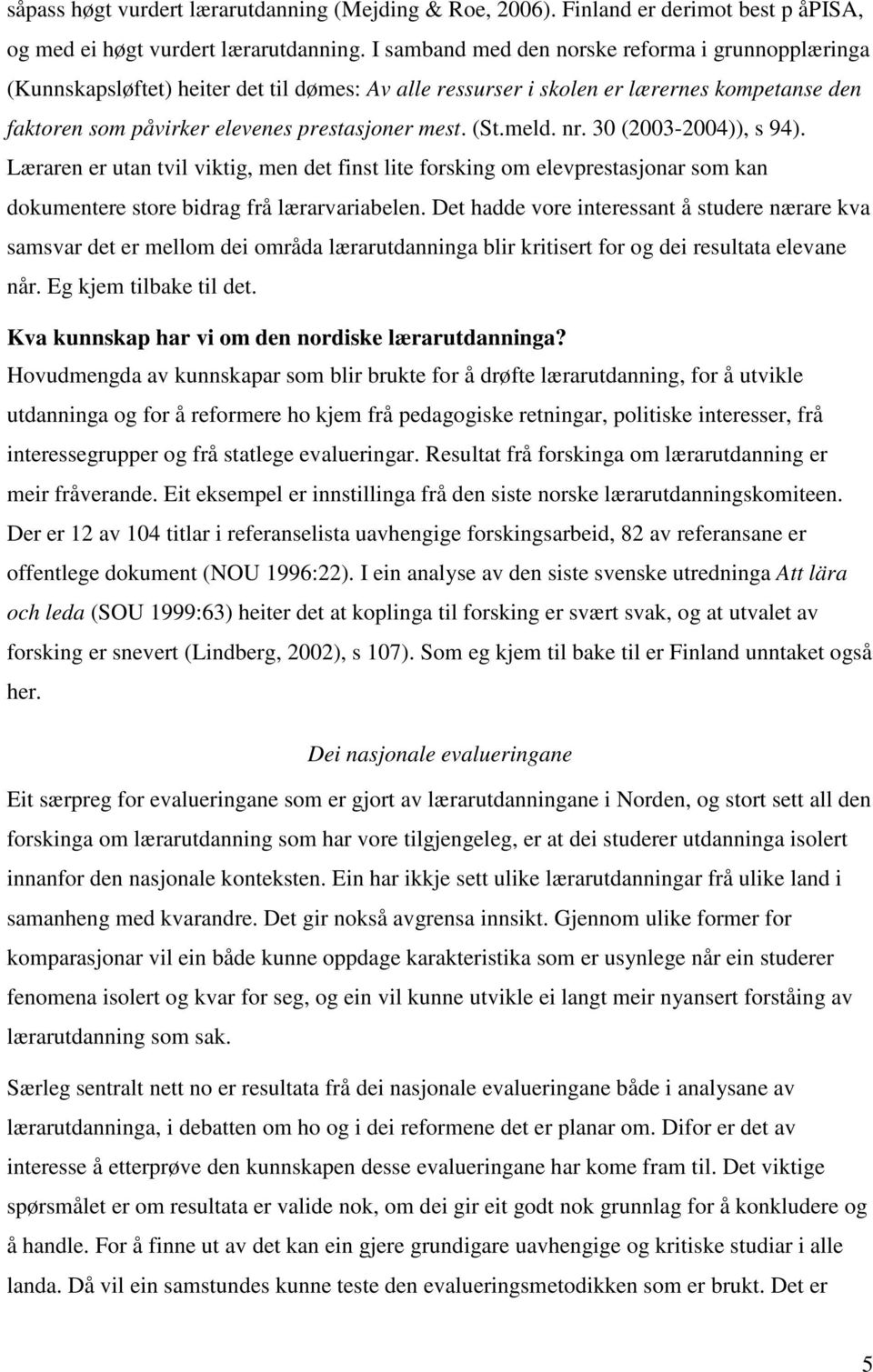 meld. nr. 30 (2003-2004)), s 94). Læraren er utan tvil viktig, men det finst lite forsking om elevprestasjonar som kan dokumentere store bidrag frå lærarvariabelen.