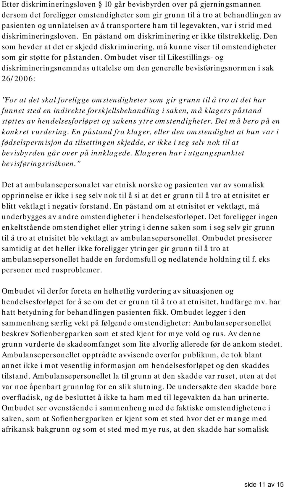 Den som hevder at det er skjedd diskriminering, må kunne viser til omstendigheter som gir støtte for påstanden.