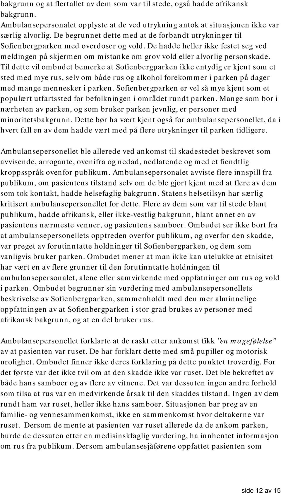 De hadde heller ikke festet seg ved meldingen på skjermen om mistanke om grov vold eller alvorlig personskade.