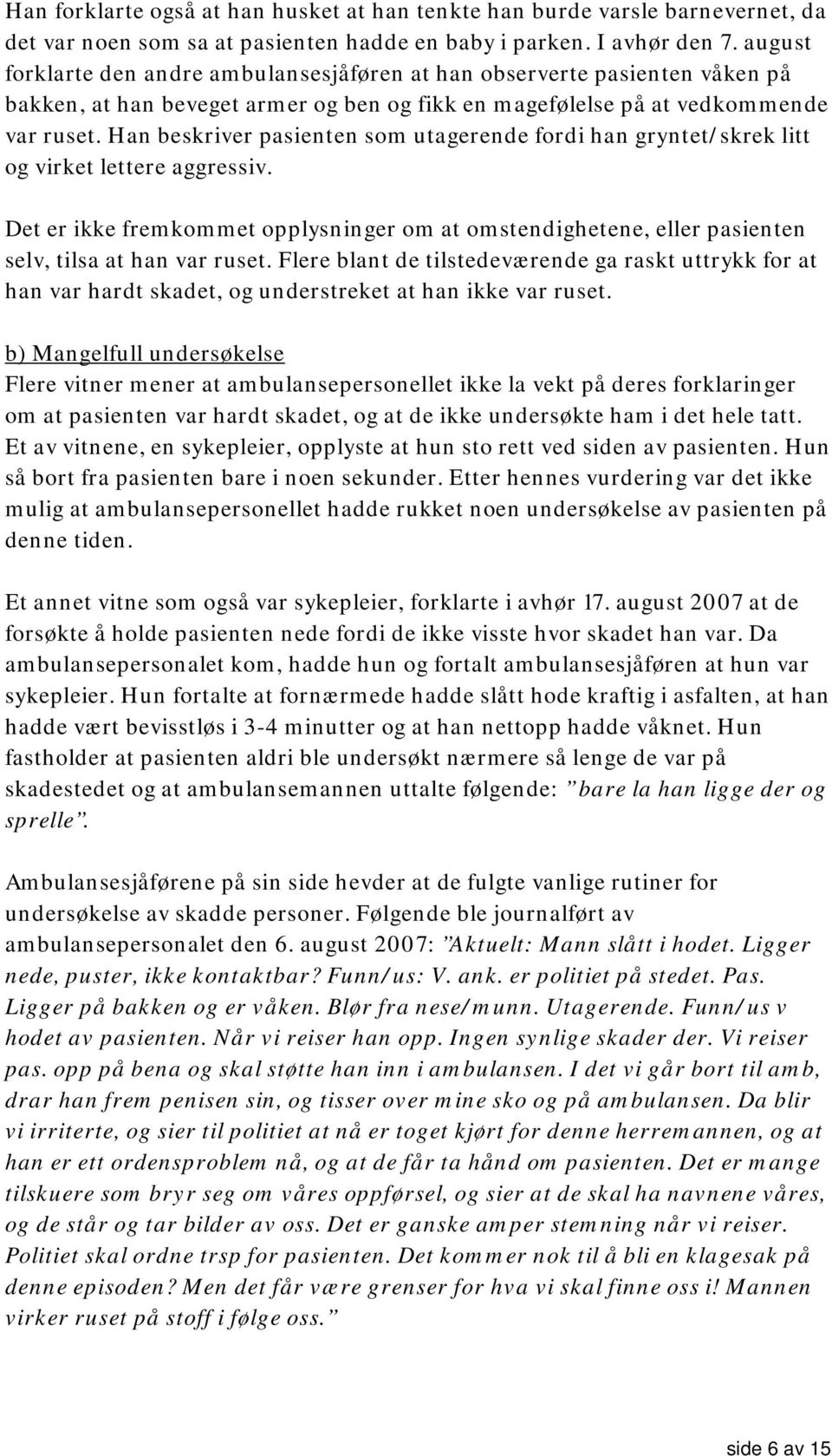 Han beskriver pasienten som utagerende fordi han gryntet/skrek litt og virket lettere aggressiv.