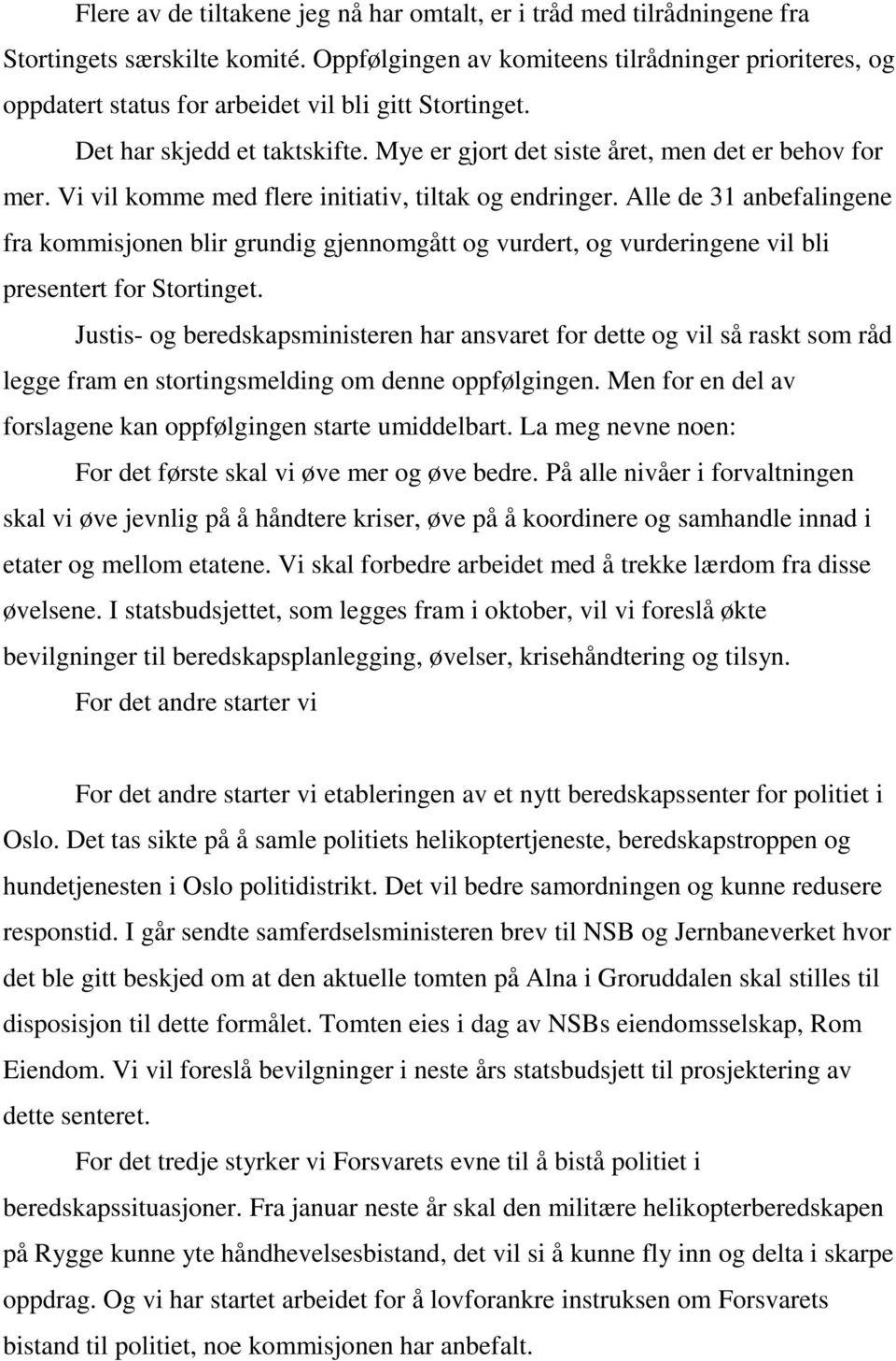 Vi vil komme med flere initiativ, tiltak og endringer. Alle de 31 anbefalingene fra kommisjonen blir grundig gjennomgått og vurdert, og vurderingene vil bli presentert for Stortinget.