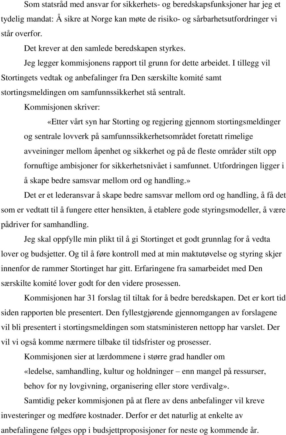 I tillegg vil Stortingets vedtak og anbefalinger fra Den særskilte komité samt stortingsmeldingen om samfunnssikkerhet stå sentralt.