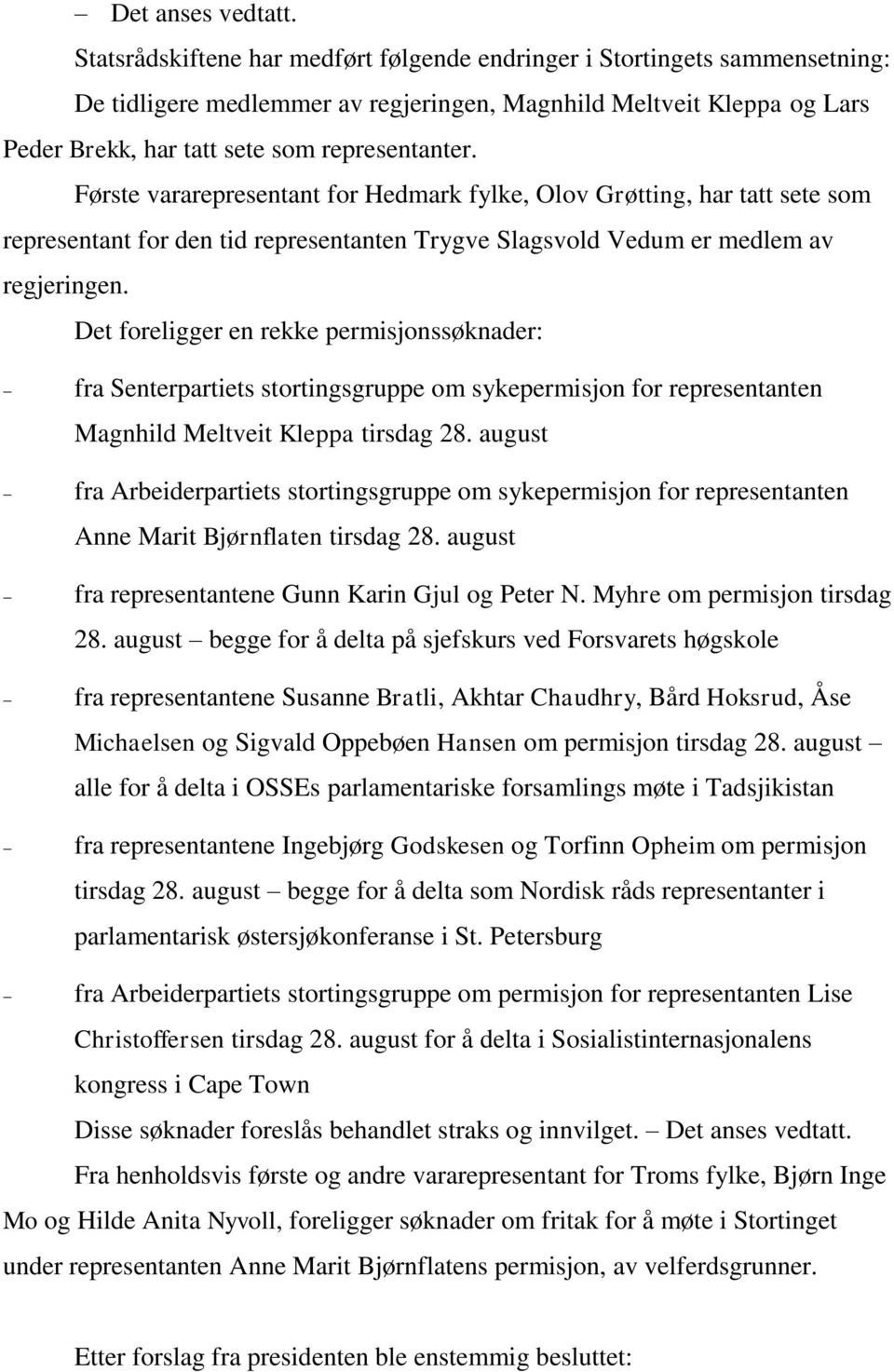Første vararepresentant for Hedmark fylke, Olov Grøtting, har tatt sete som representant for den tid representanten Trygve Slagsvold Vedum er medlem av regjeringen.
