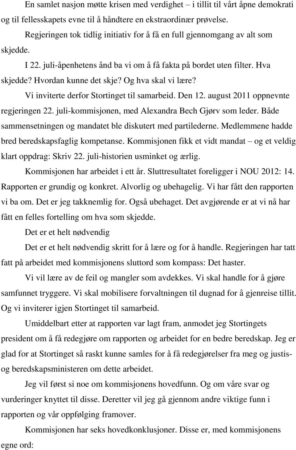 Og hva skal vi lære? Vi inviterte derfor Stortinget til samarbeid. Den 12. august 2011 oppnevnte regjeringen 22. juli-kommisjonen, med Alexandra Bech Gjørv som leder.