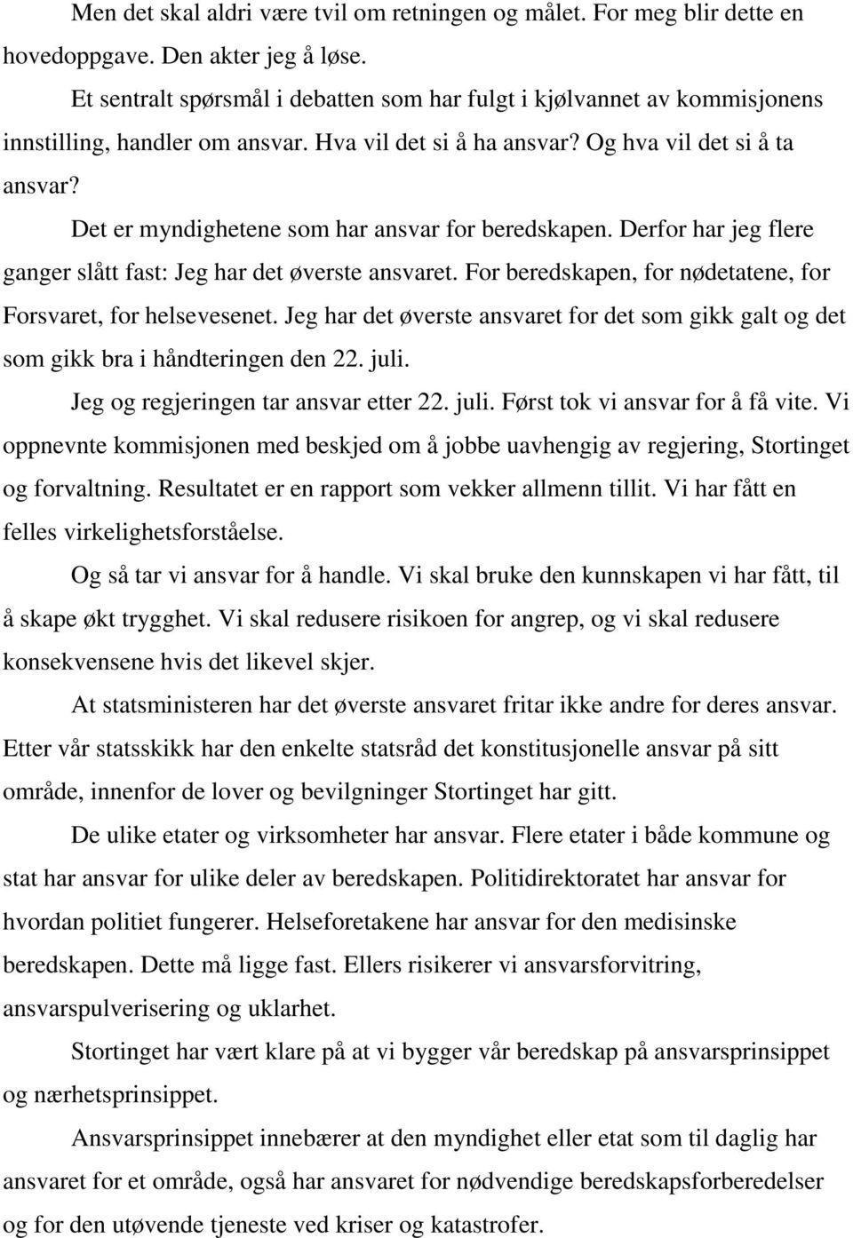 Det er myndighetene som har ansvar for beredskapen. Derfor har jeg flere ganger slått fast: Jeg har det øverste ansvaret. For beredskapen, for nødetatene, for Forsvaret, for helsevesenet.