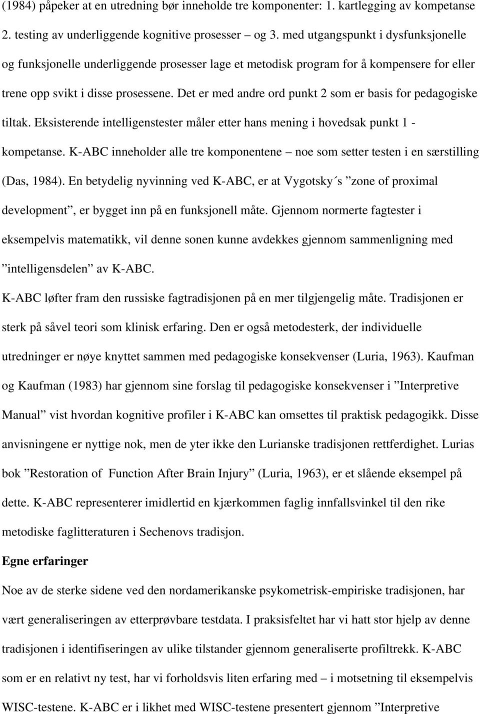 Det er med andre ord punkt 2 som er basis for pedagogiske tiltak. Eksisterende intelligenstester måler etter hans mening i hovedsak punkt 1 - kompetanse.