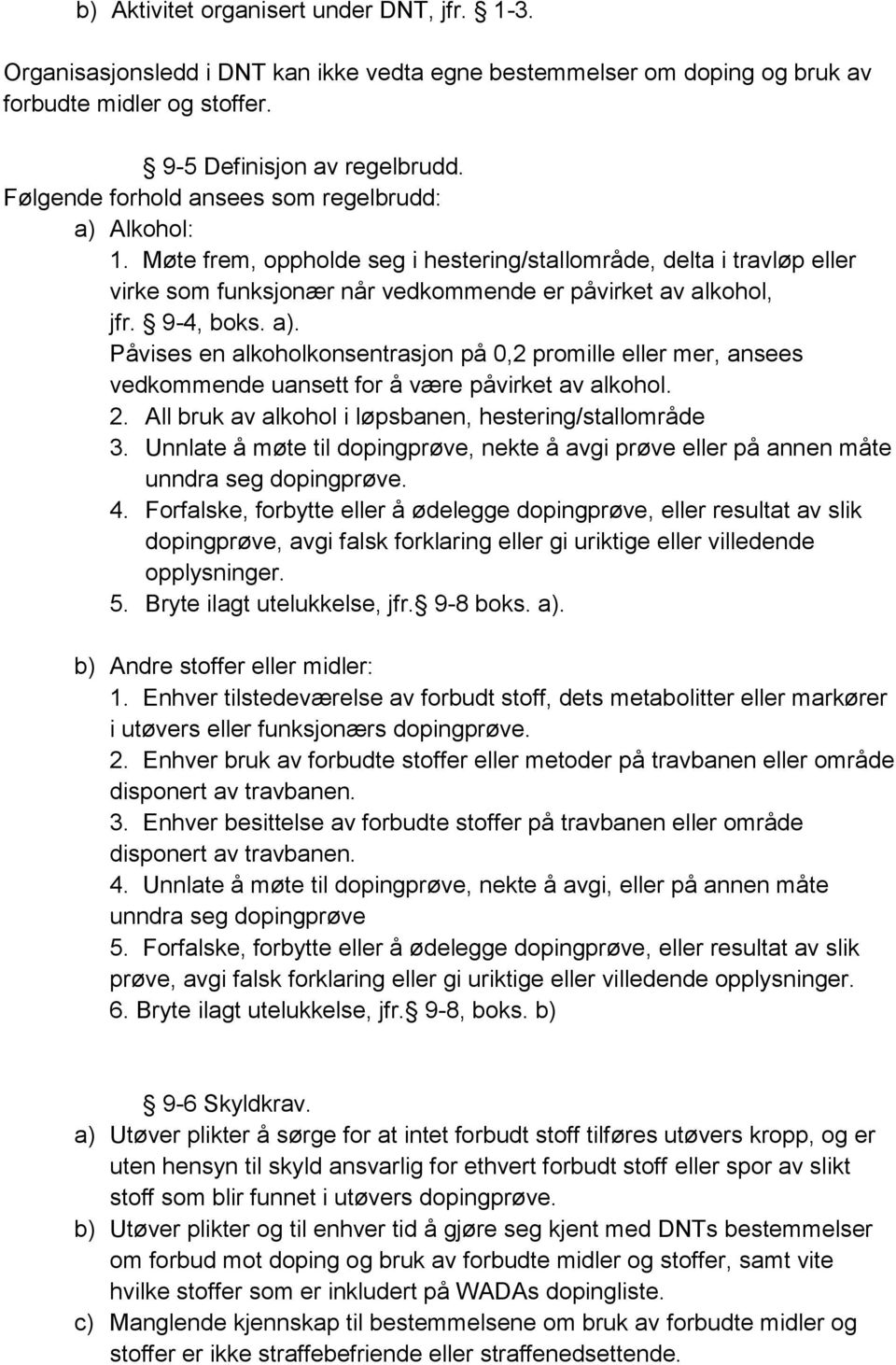 9-4, boks. a). Påvises en alkoholkonsentrasjon på 0,2 promille eller mer, ansees vedkommende uansett for å være påvirket av alkohol. 2. All bruk av alkohol i løpsbanen, hestering/stallområde 3.