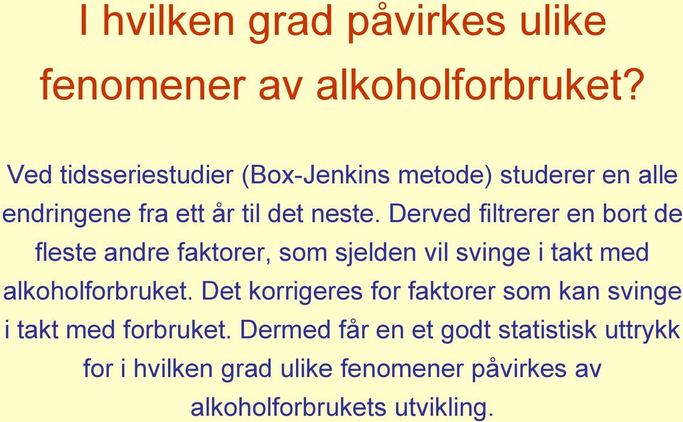 Derved filtrerer en bort de fleste andre faktorer, som sjelden vil svinge i takt med alkoholforbruket.