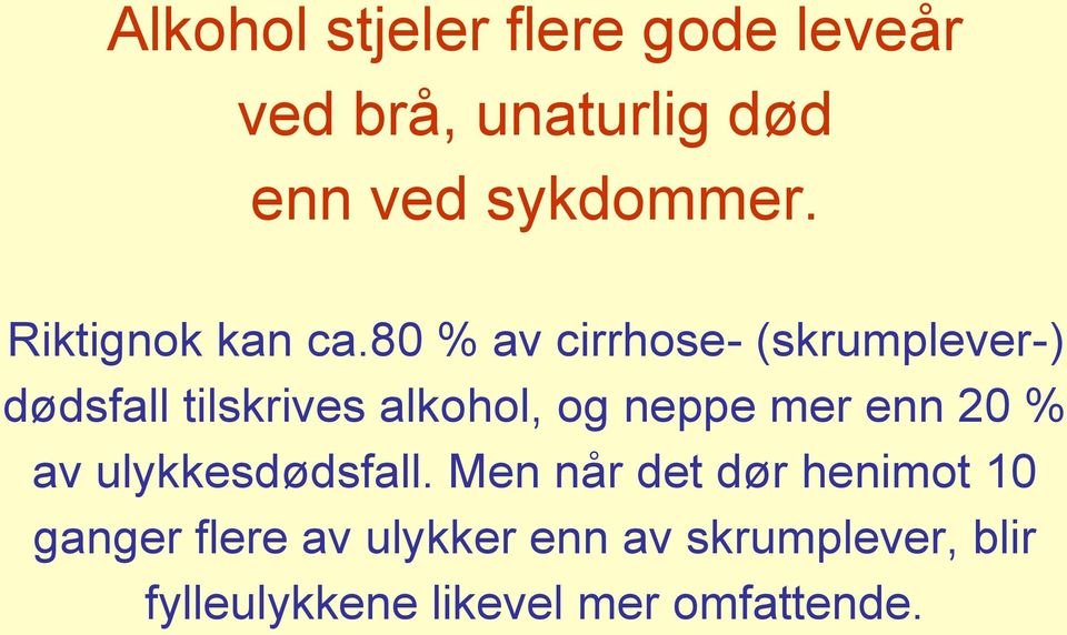 80 % av cirrhose- (skrumplever-) dødsfall tilskrives alkohol, og neppe mer