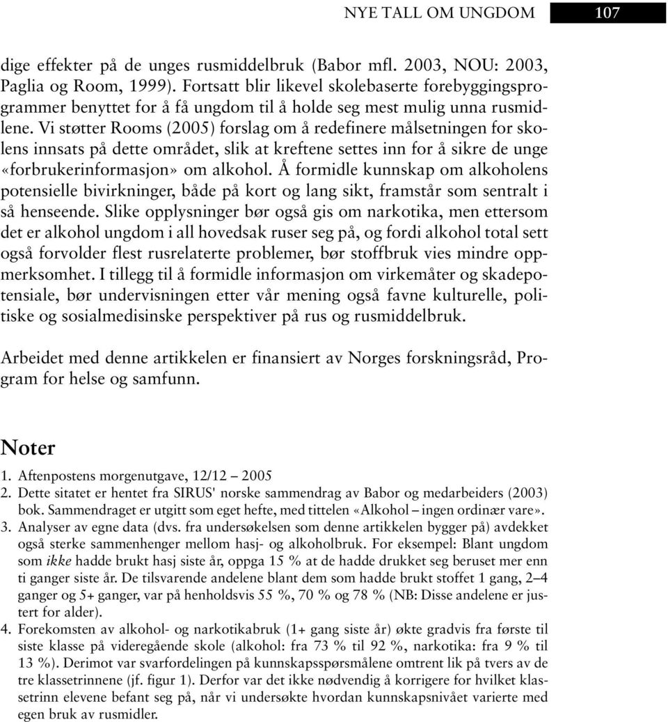 Vi støtter Rooms (2005) forslag om å redefinere målsetningen for skolens innsats på dette området, slik at kreftene settes inn for å sikre de unge «forbrukerinformasjon» om alkohol.