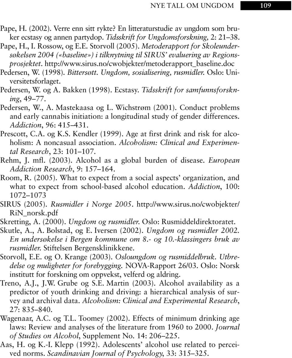 doc Pedersen, W. (1998). Bittersøtt. Ungdom, sosialisering, rusmidler. Oslo: Universitetsforlaget. Pedersen, W. og A. Bakken (1998). Ecstasy. Tidsskrift for samfunnsforskning, 49 77. Pedersen, W., A.