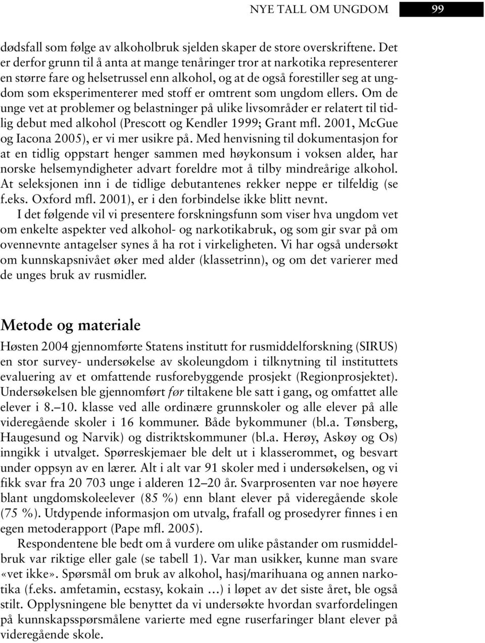 omtrent som ungdom ellers. Om de unge vet at problemer og belastninger på ulike livsområder er relatert til tidlig debut med alkohol (Prescott og Kendler 1999; Grant mfl.