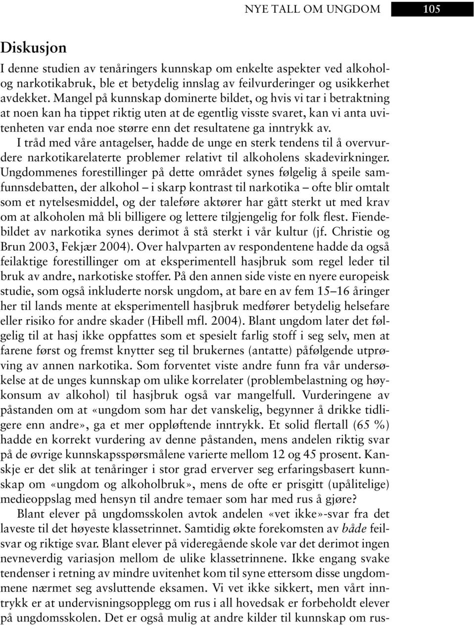 inntrykk av. I tråd med våre antagelser, hadde de unge en sterk tendens til å overvurdere narkotikarelaterte problemer relativt til alkoholens skadevirkninger.