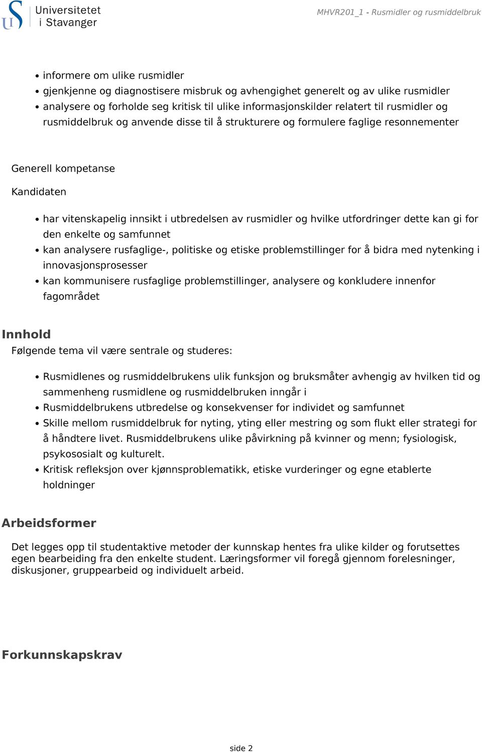 av rusmidler og hvilke utfordringer dette kan gi for den enkelte og samfunnet kan analysere rusfaglige-, politiske og etiske problemstillinger for å bidra med nytenking i innovasjonsprosesser kan