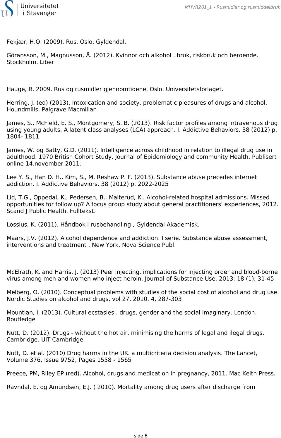 Palgrave Macmillan James, S., McField, E. S., Montgomery, S. B. (2013). Risk factor profiles among intravenous drug using young adults. A latent class analyses (LCA) approach. I.