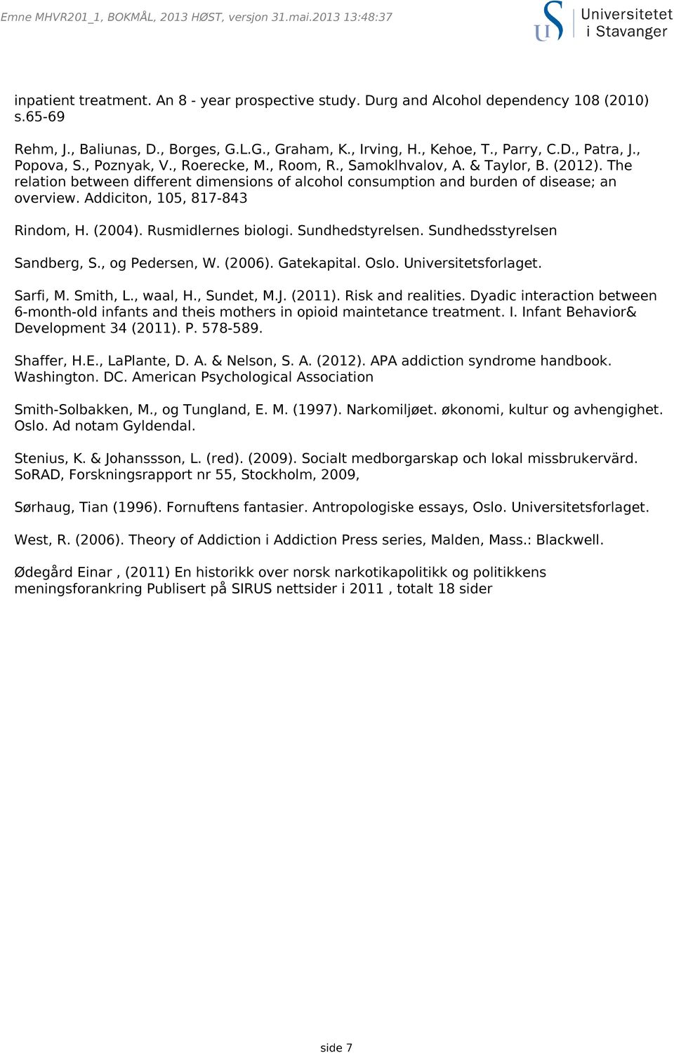 Addiciton, 105, 817-843 Rindom, H. (2004). Rusmidlernes biologi. Sundhedstyrelsen. Sundhedsstyrelsen Sandberg, S., og Pedersen, W. (2006). Gatekapital. Oslo. Universitetsforlaget. Sarfi, M. Smith, L.