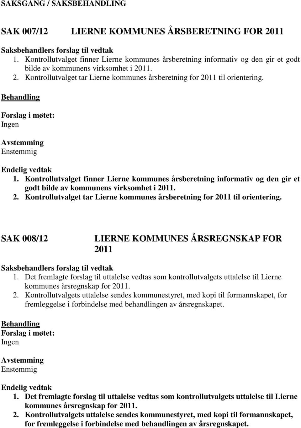 Kontrollutvalget finner Lierne kommunes årsberetning informativ og den gir et godt bilde av kommunens virksomhet i 2011. 2. Kontrollutvalget tar Lierne kommunes årsberetning for 2011 til orientering.