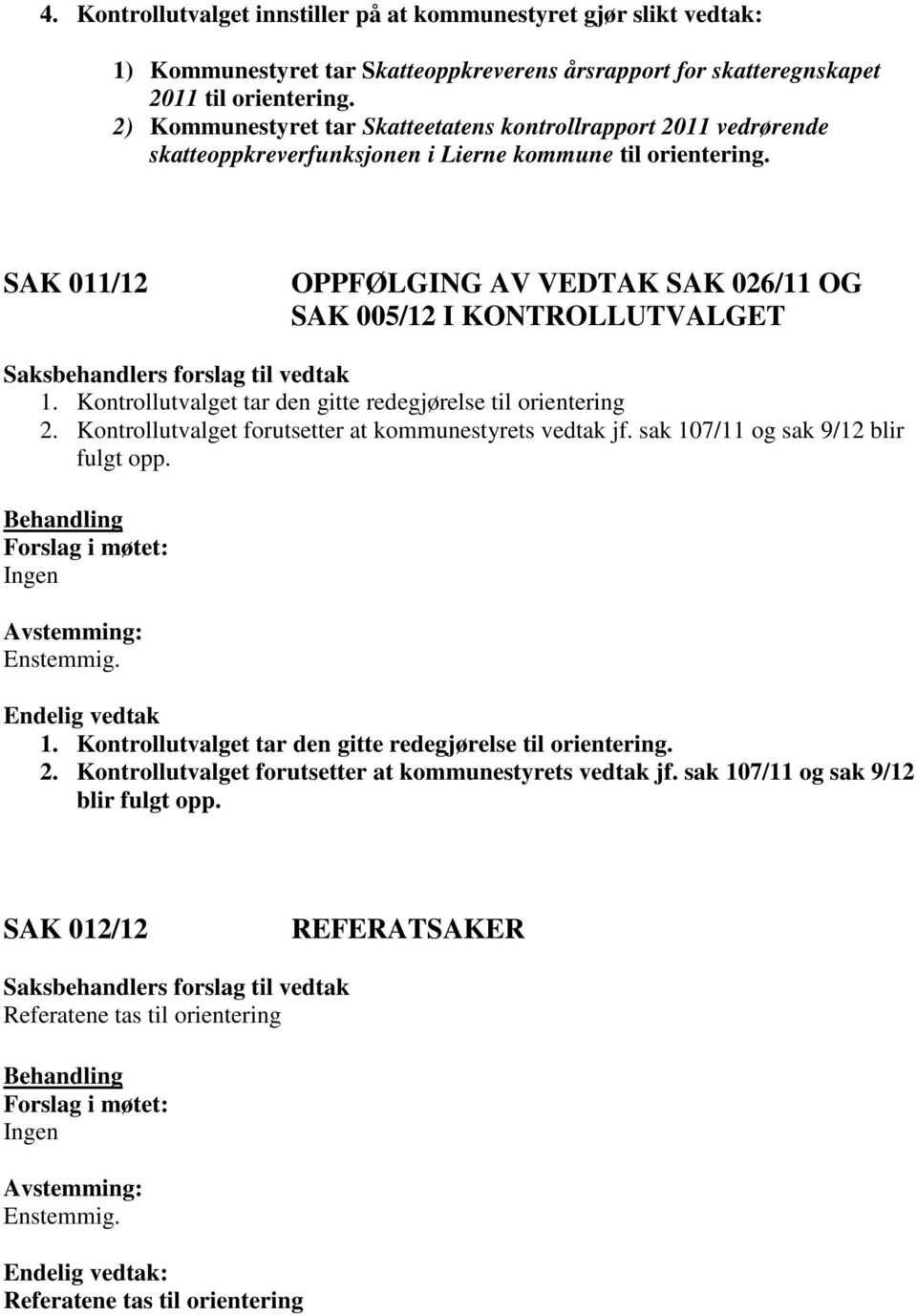 SAK 011/12 OPPFØLGING AV VEDTAK SAK 026/11 OG SAK 005/12 I KONTROLLUTVALGET 1. Kontrollutvalget tar den gitte redegjørelse til orientering 2. Kontrollutvalget forutsetter at kommunestyrets vedtak jf.