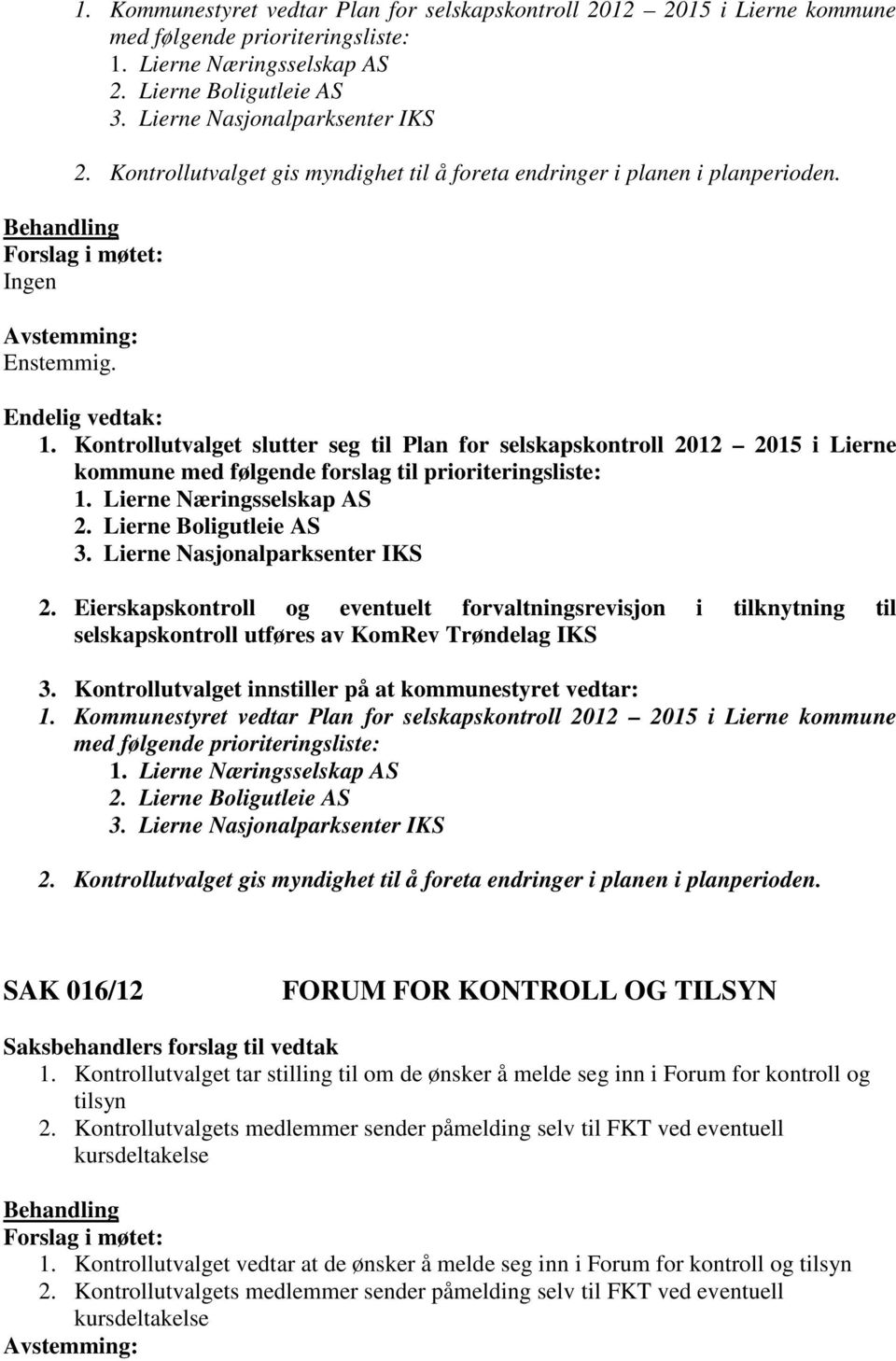 Kontrollutvalget slutter seg til Plan for selskapskontroll 2012 2015 i Lierne kommune med følgende forslag til prioriteringsliste: 1. Lierne Næringsselskap AS 2. Lierne Boligutleie AS 3.