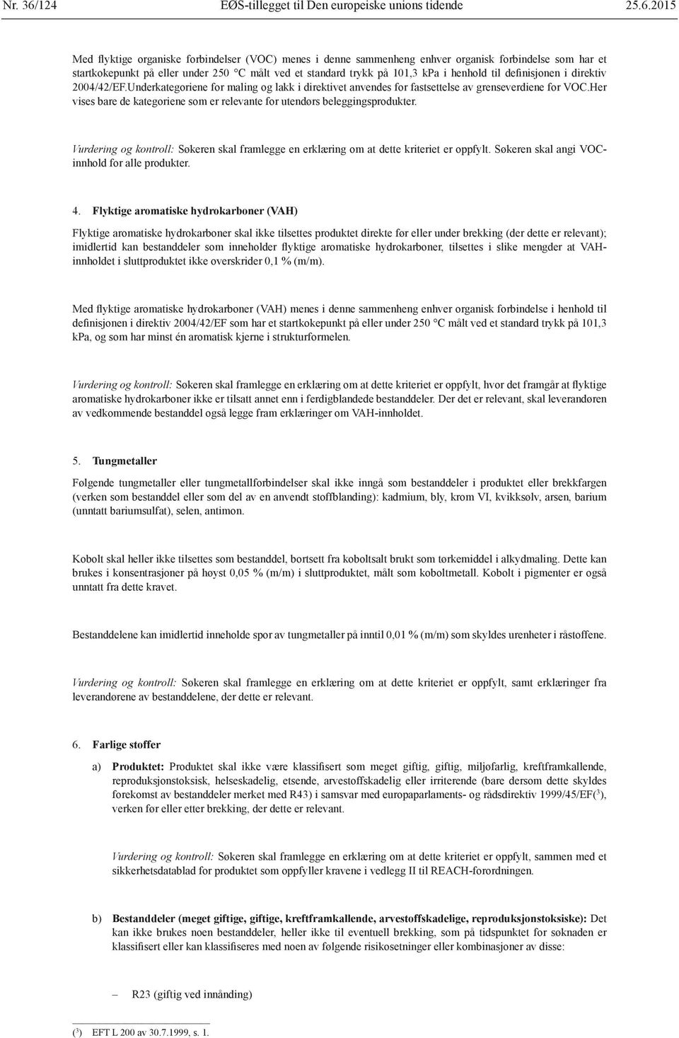 2015 Med flyktige organiske forbindelser (VOC) menes i denne sammenheng enhver organisk forbindelse som har et startkokepunkt på eller under 250 C målt ved et standard trykk på 101,3 kpa i henhold