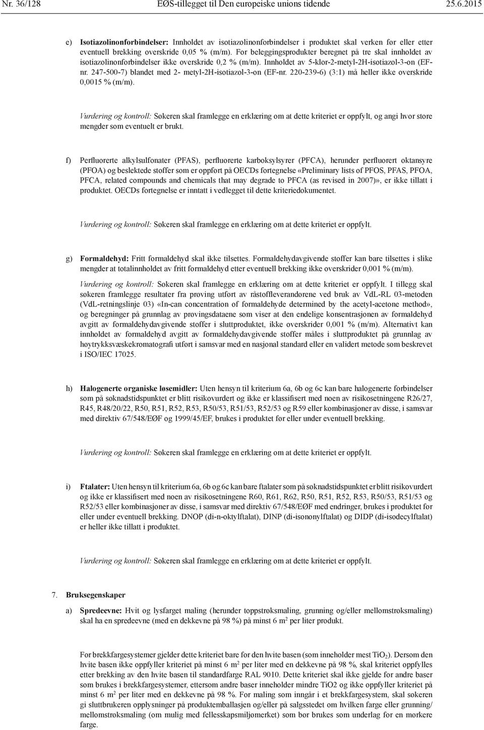 247-500-7) blandet med 2- metyl-2h-isotiazol-3-on (EF-nr. 220-239-6) (3:1) må heller ikke overskride 0,0015 % (m/m).