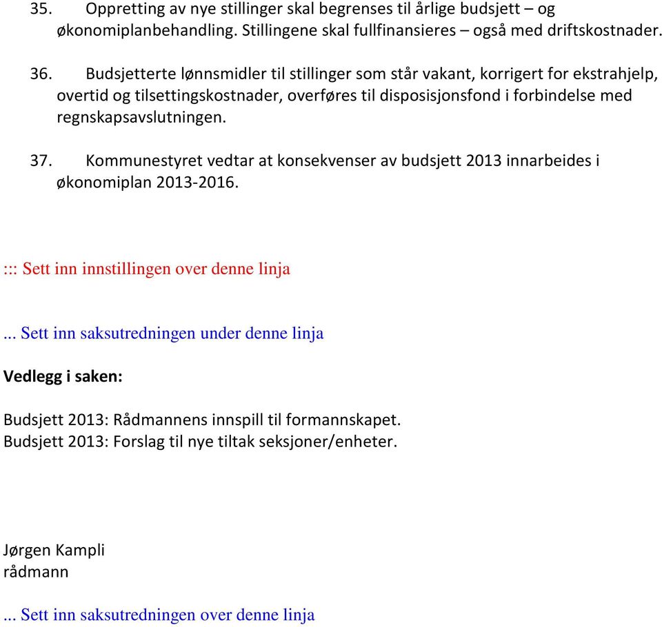 regnskapsavslutningen. 37. Kommunestyret vedtar at konsekvenser av budsjett 2013 innarbeides i økonomiplan 2013-2016. ::: Sett inn innstillingen over denne linja.