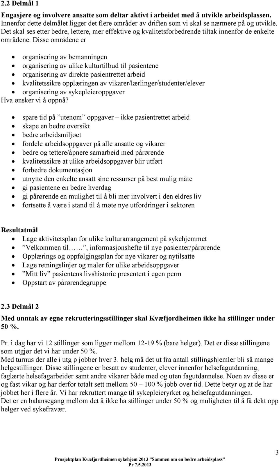 Disse områdene er organisering av bemanningen organisering av ulike kulturtilbud til pasientene organisering av direkte pasientrettet arbeid kvalitetssikre opplæringen av