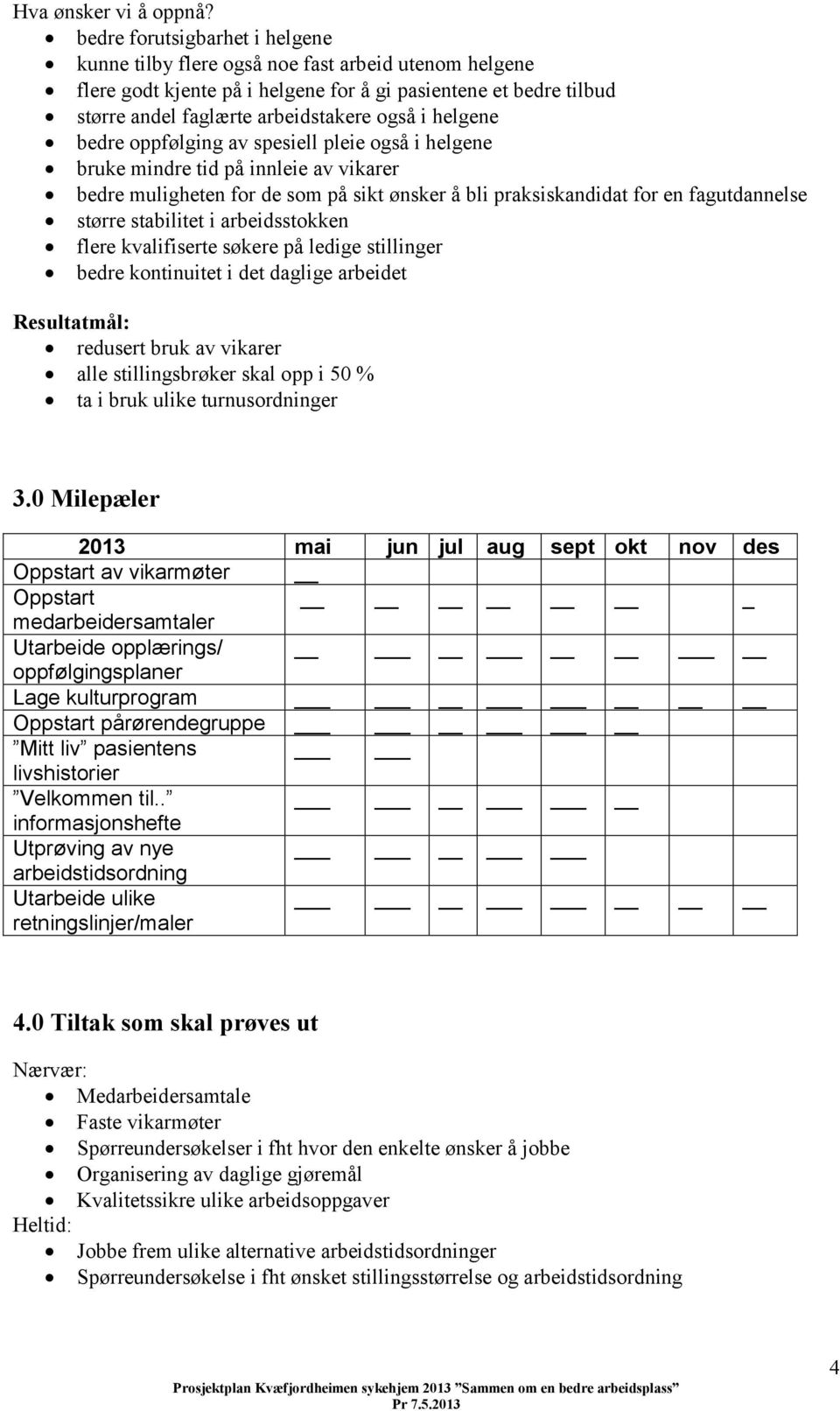 helgene bedre oppfølging av spesiell pleie også i helgene bruke mindre tid på innleie av vikarer bedre muligheten for de som på sikt ønsker å bli praksiskandidat for en fagutdannelse større