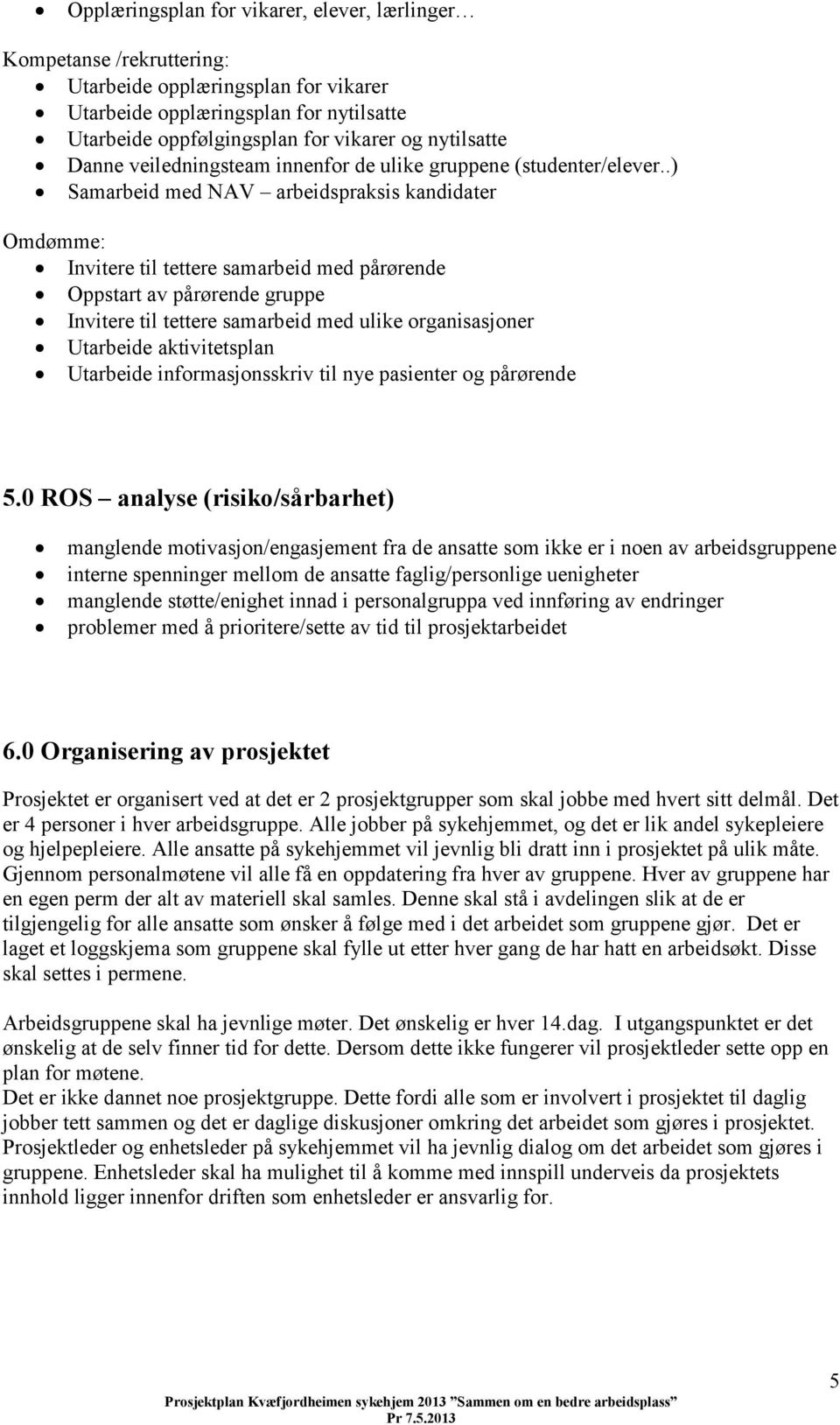 .) Samarbeid med NAV arbeidspraksis kandidater Omdømme: Invitere til tettere samarbeid med pårørende Oppstart av pårørende gruppe Invitere til tettere samarbeid med ulike organisasjoner Utarbeide