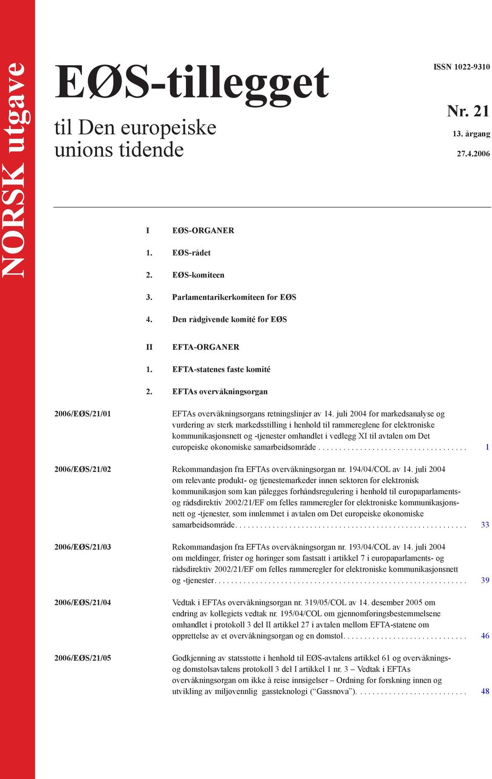 juli 2004 for markedsanalyse og vurdering av sterk markedsstilling i henhold til rammereglene for elektroniske kommunikasjonsnett og -tjenester omhandlet i vedlegg XI til avtalen om Det europeiske