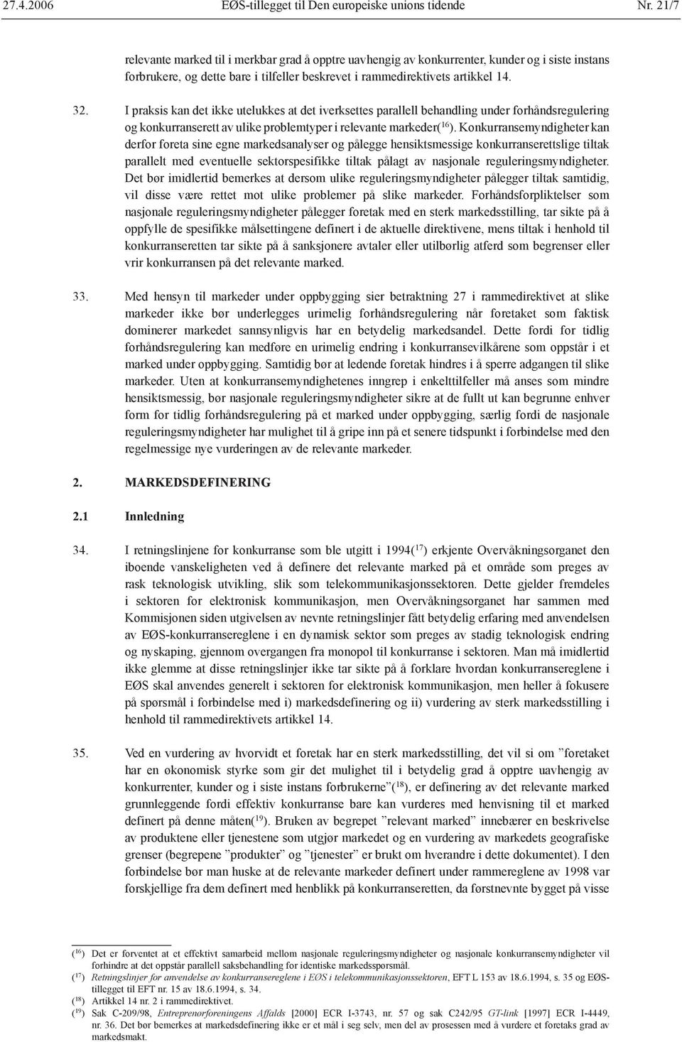 I praksis kan det ikke utelukkes at det iverksettes parallell behandling under forhåndsregulering og konkurranserett av ulike problemtyper i relevante markeder( 16 ).