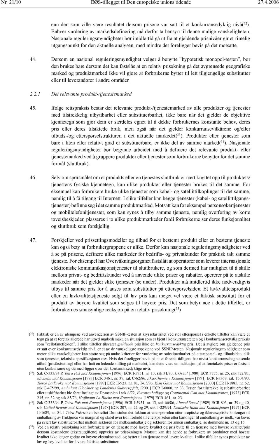 Nasjonale reguleringsmyndigheter bør imidlertid gå ut fra at gjeldende prisnivåer gir et rimelig utgangspunkt for den aktuelle analysen, med mindre det foreligger bevis på det motsatte. 44.