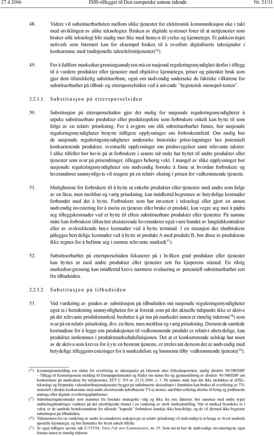 Bruken av digitale systemer fører til at nettjenester som bruker ulik teknologi blir stadig mer like med hensyn til ytelse og kjennetegn.